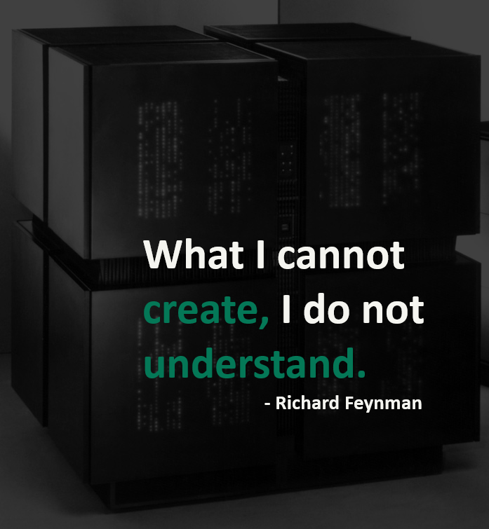 What I cannot create, I do not understand. — Richard Feynman